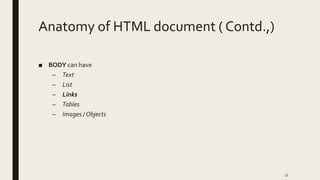 Anatomy of HTML document ( Contd.,)
■ BODY can have
– Text
– List
– Links
– Tables
– Images / Objects
17
 