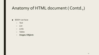 Anatomy of HTML document ( Contd.,)
■ BODY can have
– Text
– List
– Links
– Tables
– Images / Objects
21
 