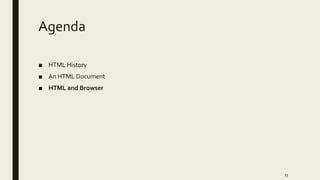 Agenda
■ HTML History
■ An HTML Document
■ HTML and Browser
23
 