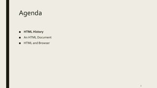 Agenda
■ HTML History
■ An HTML Document
■ HTML and Browser
3
 