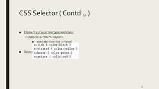 CSS Selector ( Contd ., )
■ Elements of a certain type and class:
< span class=“abc”> </span>
■ span.abc {font-size : x-large}
■ Source anchor elements:
37
 