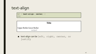 text-align
■ text-align can be left, right, center, or
justify
49
h2 { text-align: center; }
CSS
Title
Upper Roller lower Roller
output
 