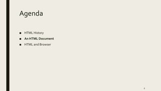 Agenda
■ HTML History
■ An HTML Document
■ HTML and Browser
6
 
