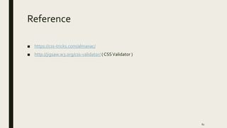 Reference
■ https://css-tricks.com/almanac/
■ http://jigsaw.w3.org/css-validator/ ( CSSValidator )
61
 