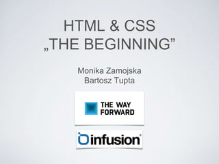 HTML & CSS
„THE BEGINNING”
Monika Zamojska
Bartosz Tupta
 