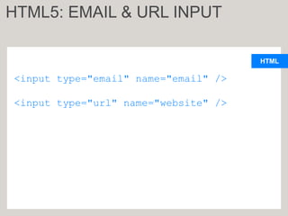 HTML
<input type="email" name="email" />
<input type="url" name="website" />
HTML5: EMAIL & URL INPUT
 