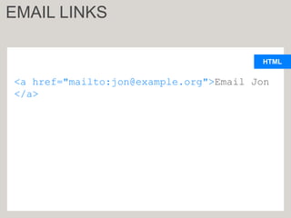 HTML
<a href="mailto:jon@example.org">Email Jon
</a>
EMAIL LINKS
 