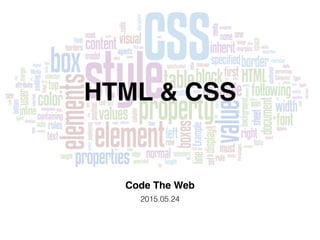 HTML & CSS
Code The Web
2015.05.24
 