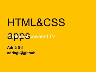 HTML&CSS
appspowered TV
& Internet

Adrià Gil
adriàgil@github
 