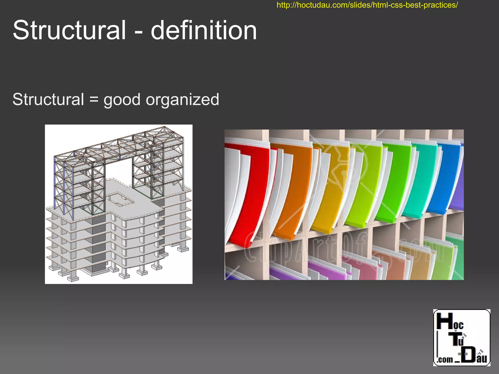 Structural - definition
Structural = good organized
http://hoctudau.com/slides/html-css-best-practices/
 