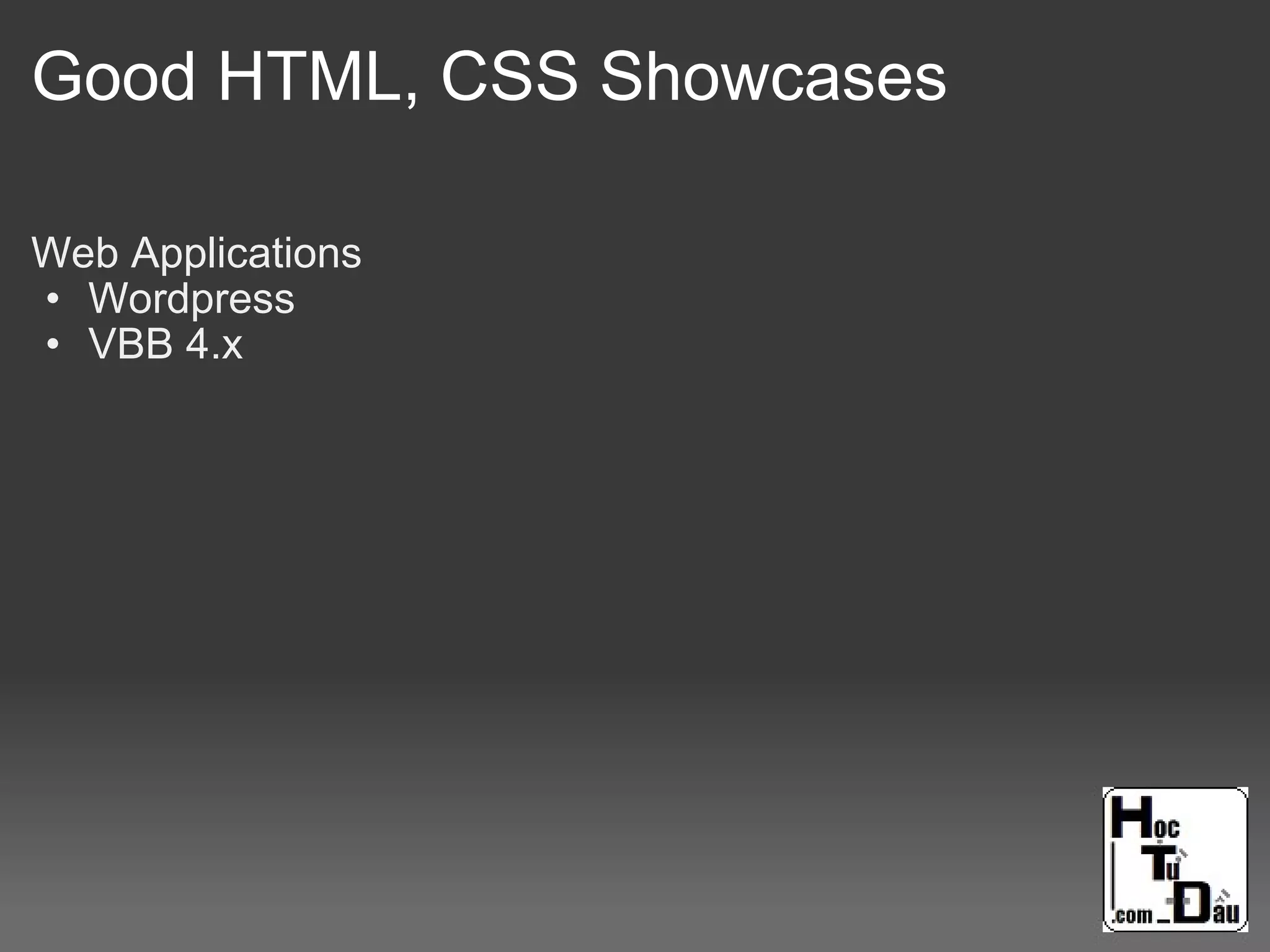Good HTML, CSS Showcases
Web Applications
• Wordpress
• VBB 4.x
 