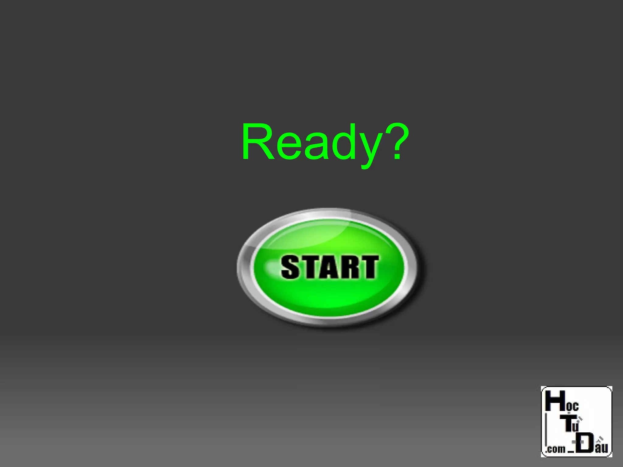 Ready?
 