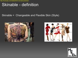 Skinable - definition
Skinable = Changeable and Flexible Skin (Style)
http://hoctudau.com/slides/html-css-best-practices/
 