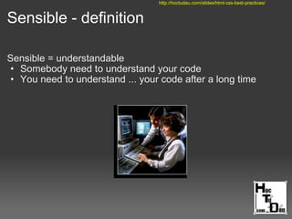 Sensible - definition
Sensible = understandable
• Somebody need to understand your code
• You need to understand ... your code after a long time
http://hoctudau.com/slides/html-css-best-practices/
 