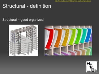 Structural - definition
Structural = good organized
http://hoctudau.com/slides/html-css-best-practices/
 