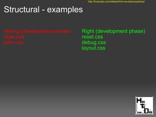 Structural - examples
Wrong (development phase)
style.css
john.css
Right (development phase)
reset.css
debug.css
layout.css
http://hoctudau.com/slides/html-css-best-practices/
 