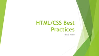 HTML/CSS Best
Practices
-Bijay Yadav
 