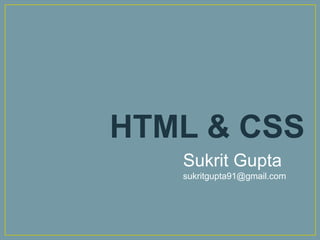 HTML & CSS
   Sukrit Gupta
   sukritgupta91@gmail.com
 