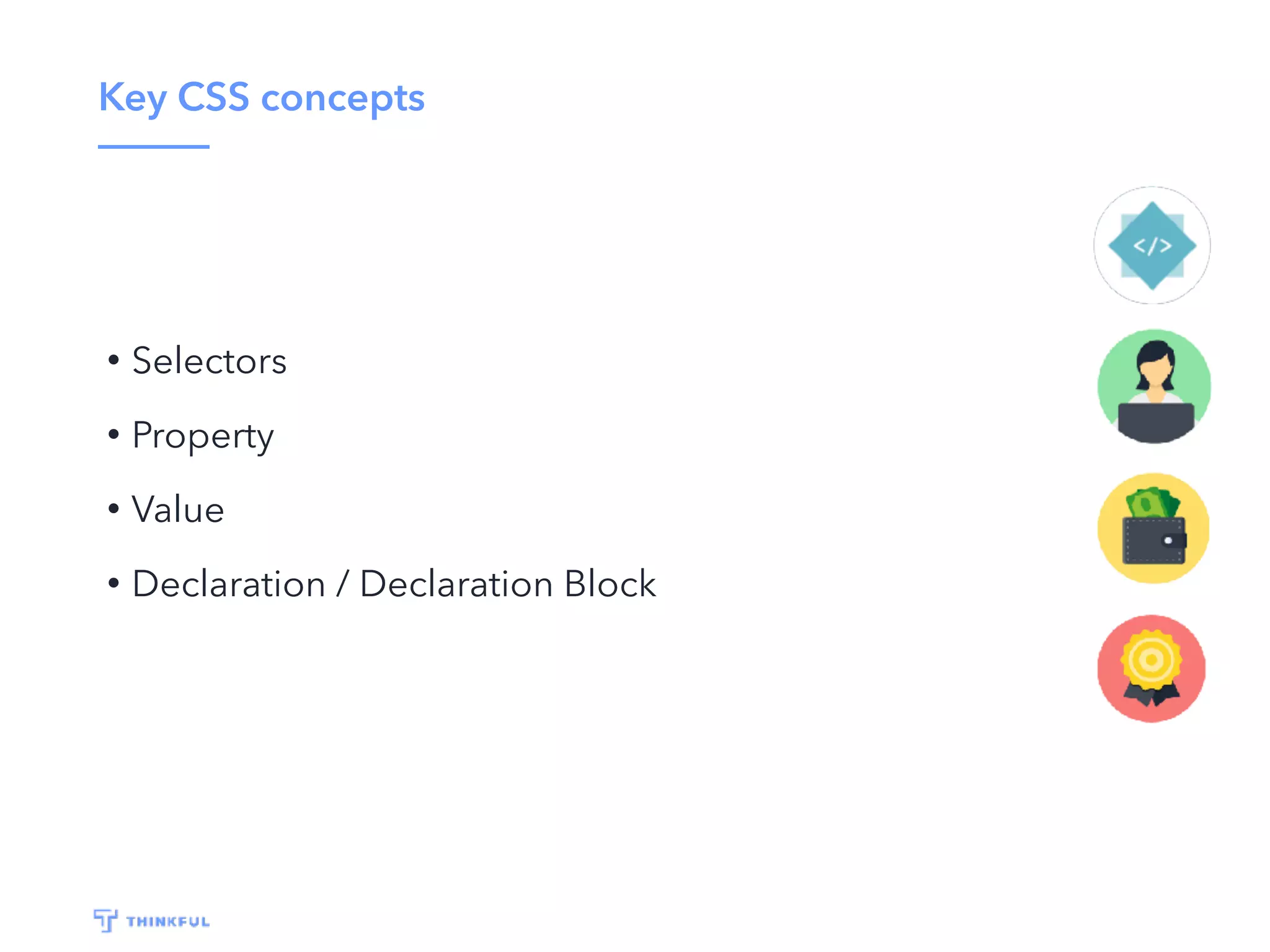 Key CSS concepts
• Selectors
• Property
• Value
• Declaration / Declaration Block
 