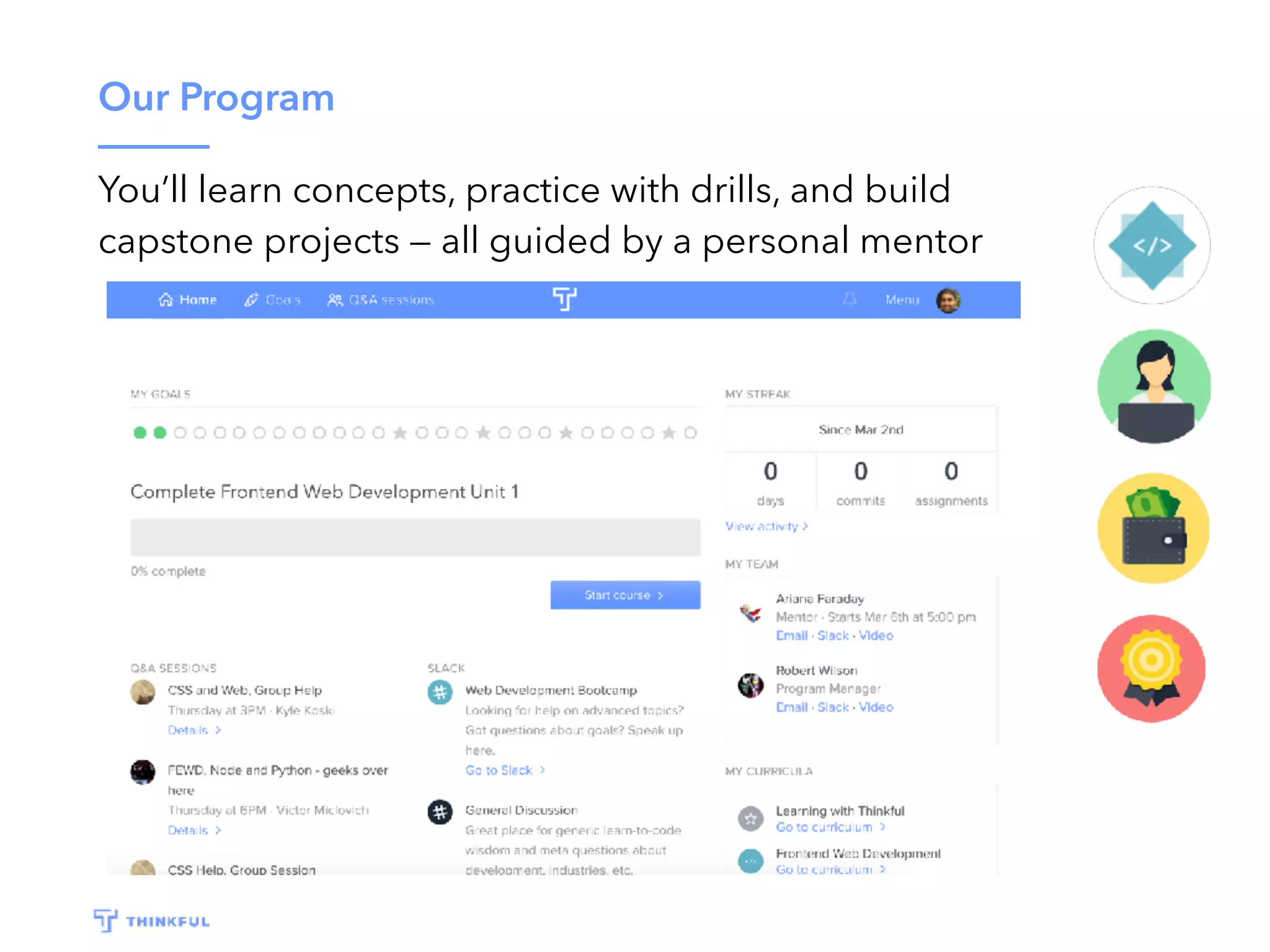 Our Program
You’ll learn concepts, practice with drills, and build
capstone projects — all guided by a personal mentor
 