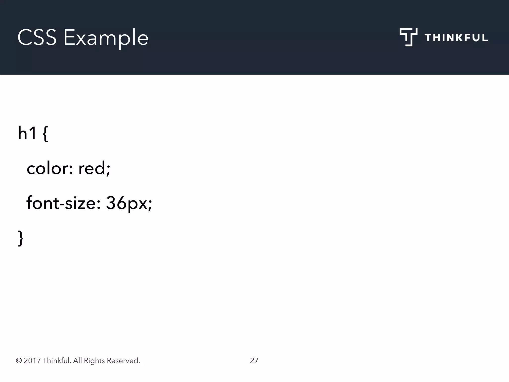 © 2017 Thinkful. All Rights Reserved. 27
CSS Example
h1 {
color: red;
font-size: 36px;
}
 