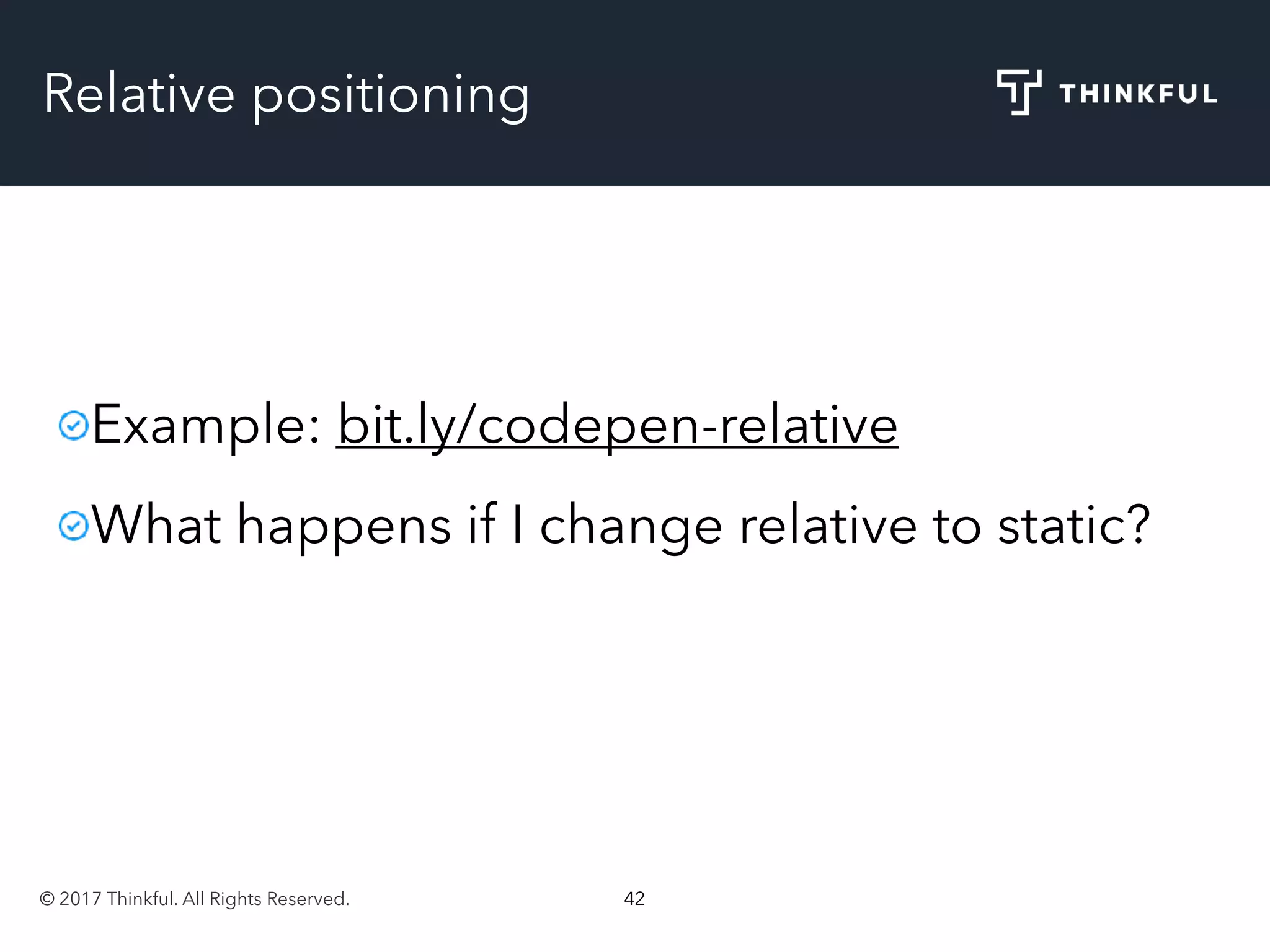 © 2017 Thinkful. All Rights Reserved. 42
Relative positioning
Example: bit.ly/codepen-relative
What happens if I change relative to static?
 