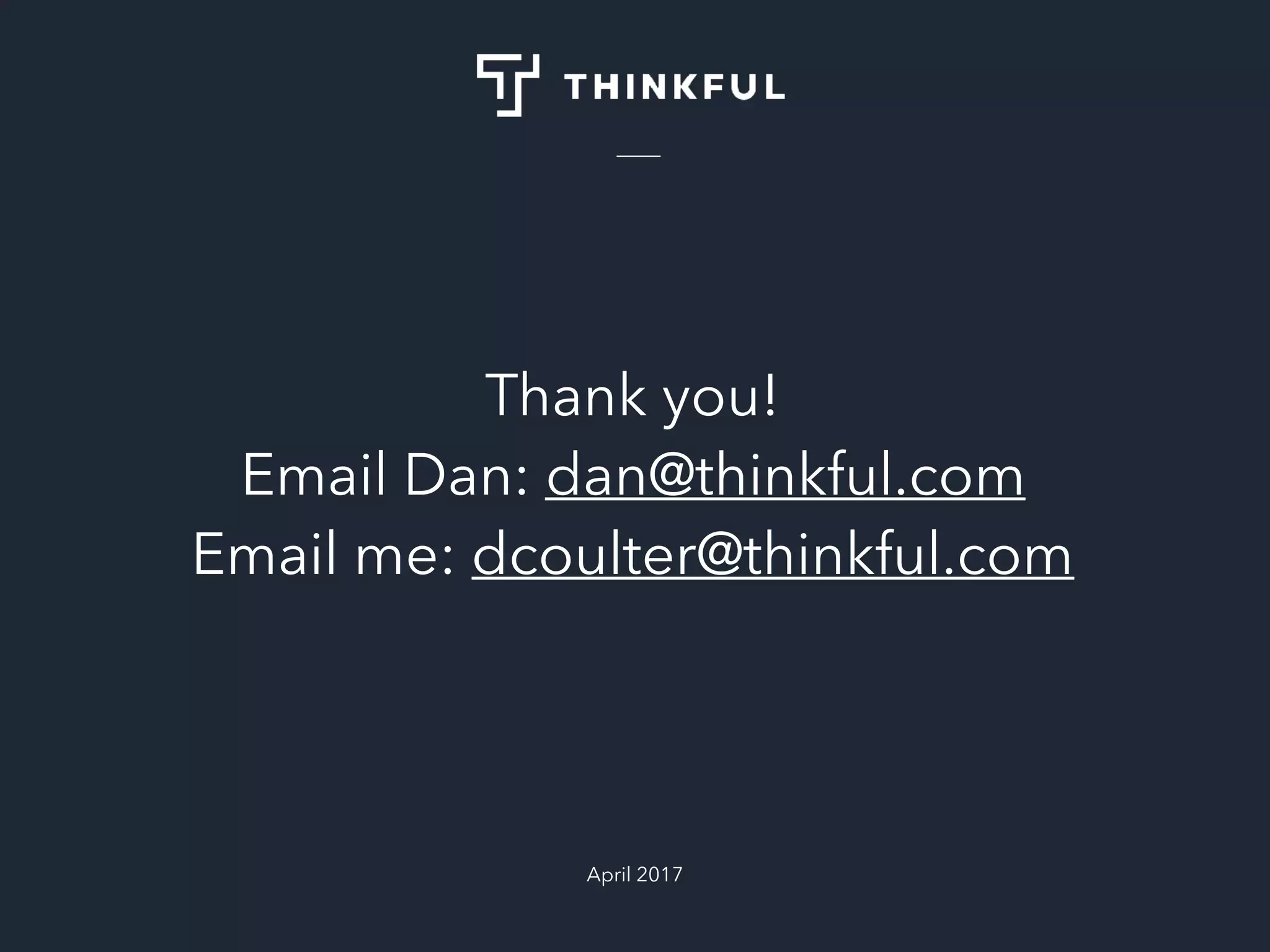Thank you!
Email Dan: dan@thinkful.com
Email me: dcoulter@thinkful.com
April 2017
 