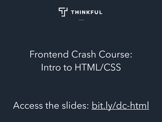Frontend Crash Course:
Intro to HTML/CSS
Access the slides: bit.ly/dc-html
 