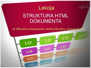 ​dr Miroslava Raspopović, Andrej Stanišev, Jovana Kovač
STRUKTURA HTML
DOKUMENTA
​Lekcija
 