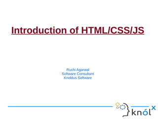 Introduction of HTML/CSS/JS


            Ruchi Agarwal
          Software Consultant
           Knoldus Software
 