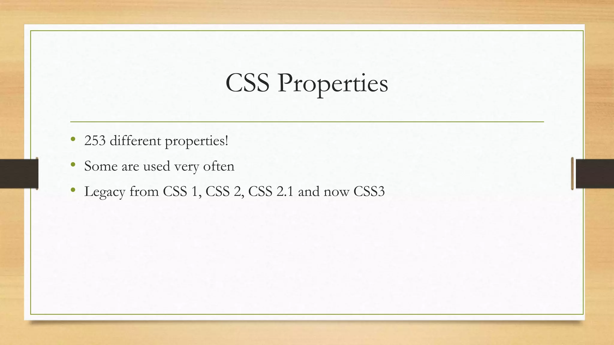 CSS Properties
• 253 different properties!
• Some are used very often
• Legacy from CSS 1, CSS 2, CSS 2.1 and now CSS3
 