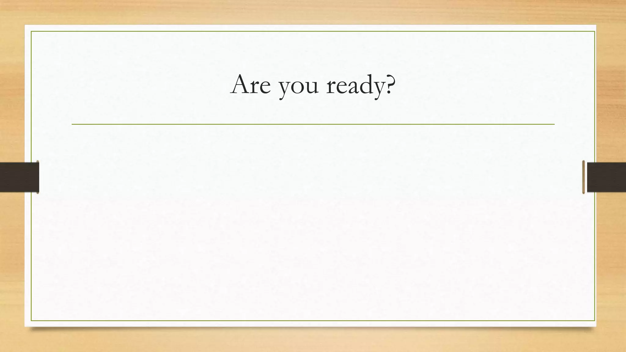 Are you ready?
 