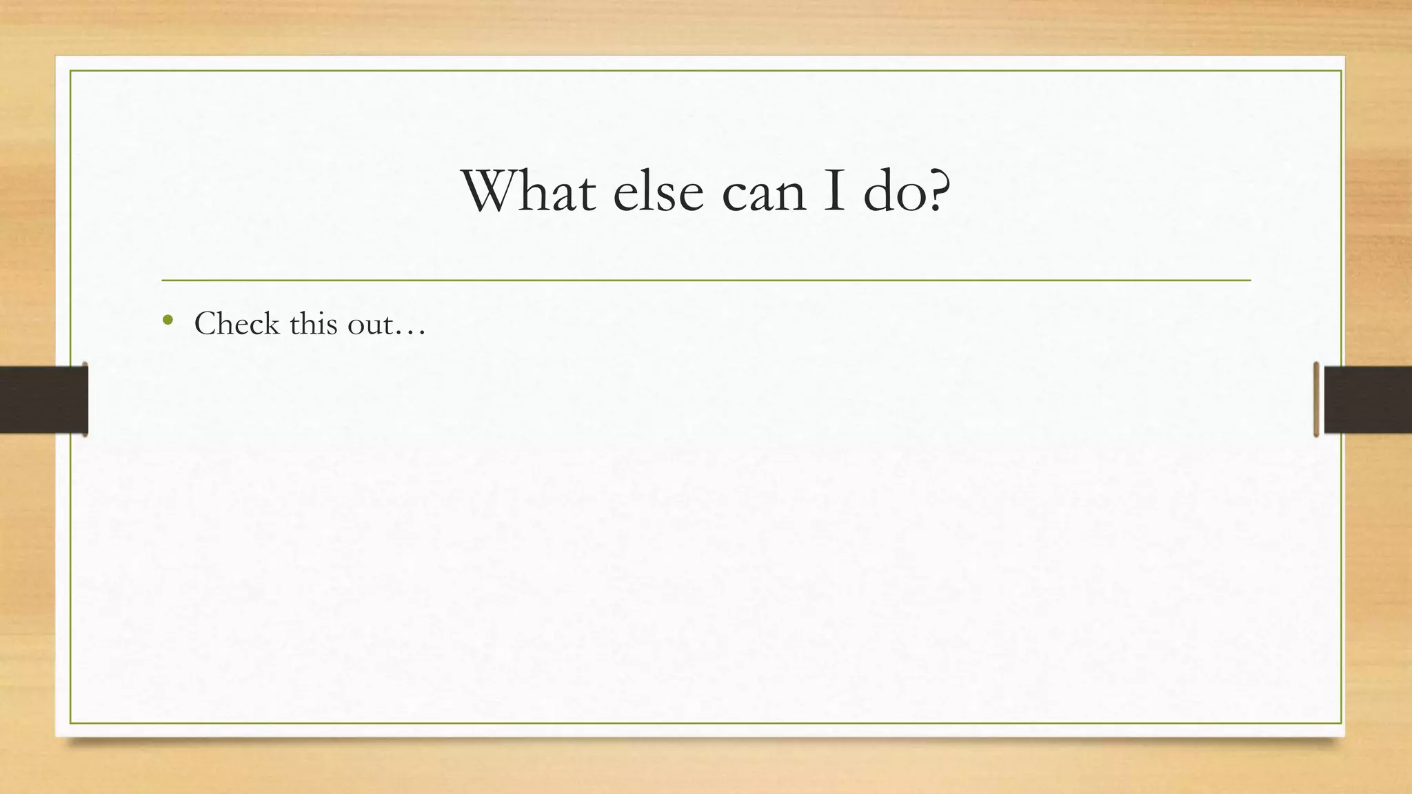 What else can I do?
• Check this out…
 