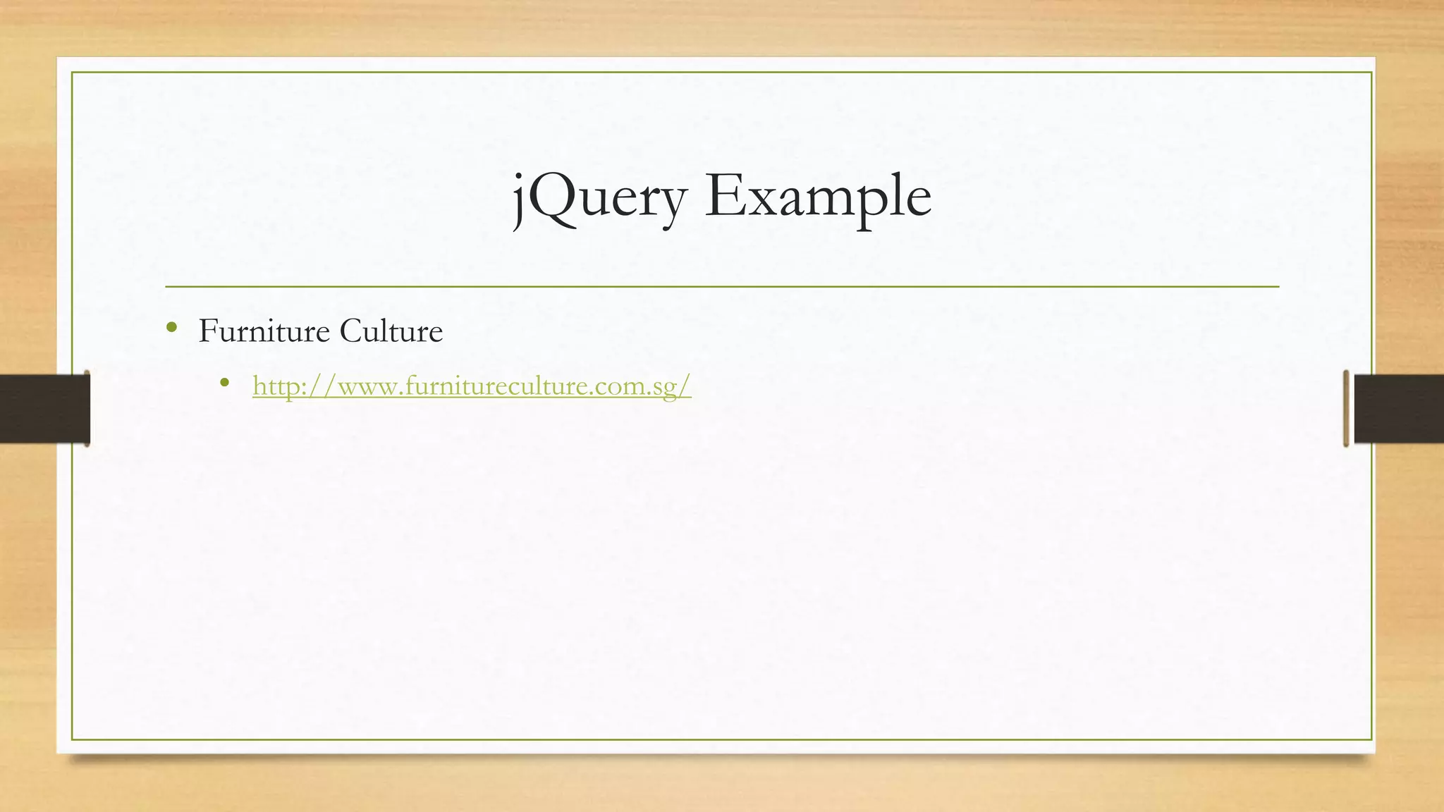 jQuery Example
• Furniture Culture
• http://www.furnitureculture.com.sg/
 