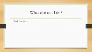 What else can I do?
• Check this out…
 