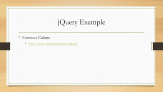 jQuery Example
• Furniture Culture
• http://www.furnitureculture.com.sg/
 