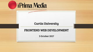 Curtin University
FRONTEND WEB DEVELOPMENT
3 October 2017
 