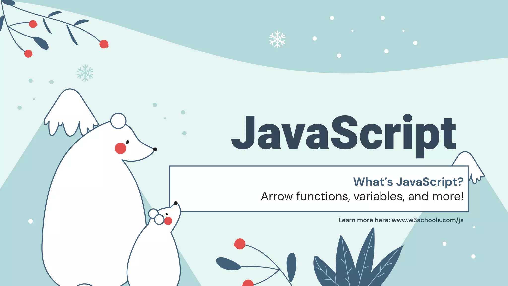 JavaScript
What’s JavaScript?
Arrow functions, variables, and more!
Learn more here: www.w3schools.com/js
 