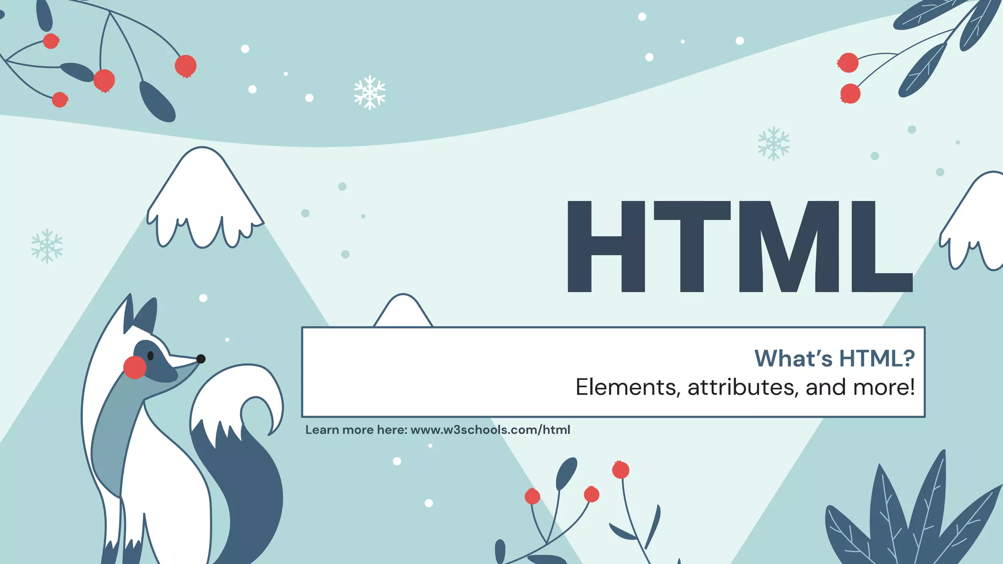 HTML
What’s HTML?
Elements, attributes, and more!
Learn more here: www.w3schools.com/html
 