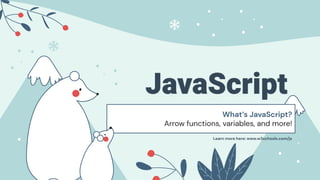 JavaScript
What’s JavaScript?
Arrow functions, variables, and more!
Learn more here: www.w3schools.com/js
 