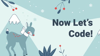 Now Let’s
Code!
 