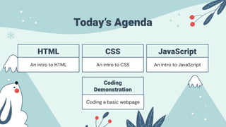 HTML
An intro to HTML
CSS
An intro to CSS
JavaScript
An intro to JavaScript
Today’s Agenda
Coding
Demonstration
Coding a basic webpage
 