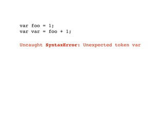 var foo = 1;
var var = foo + 1;
Uncaught SyntaxError: Unexpected token var
 