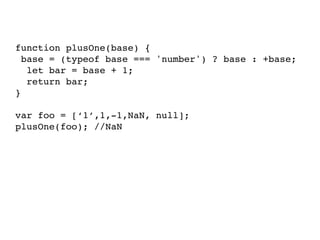 function plusOne(base) {
base = (typeof base === 'number') ? base : +base;
let bar = base + 1;
return bar;
}
var foo = [‘1’,1,-1,NaN, null];
plusOne(foo); //NaN
 