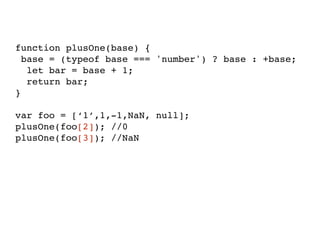 function plusOne(base) {
base = (typeof base === 'number') ? base : +base;
let bar = base + 1;
return bar;
}
var foo = [‘1’,1,-1,NaN, null];
plusOne(foo[2]); //0
plusOne(foo[3]); //NaN
 