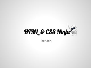 HTML & CSS Ninja
hersonls
 