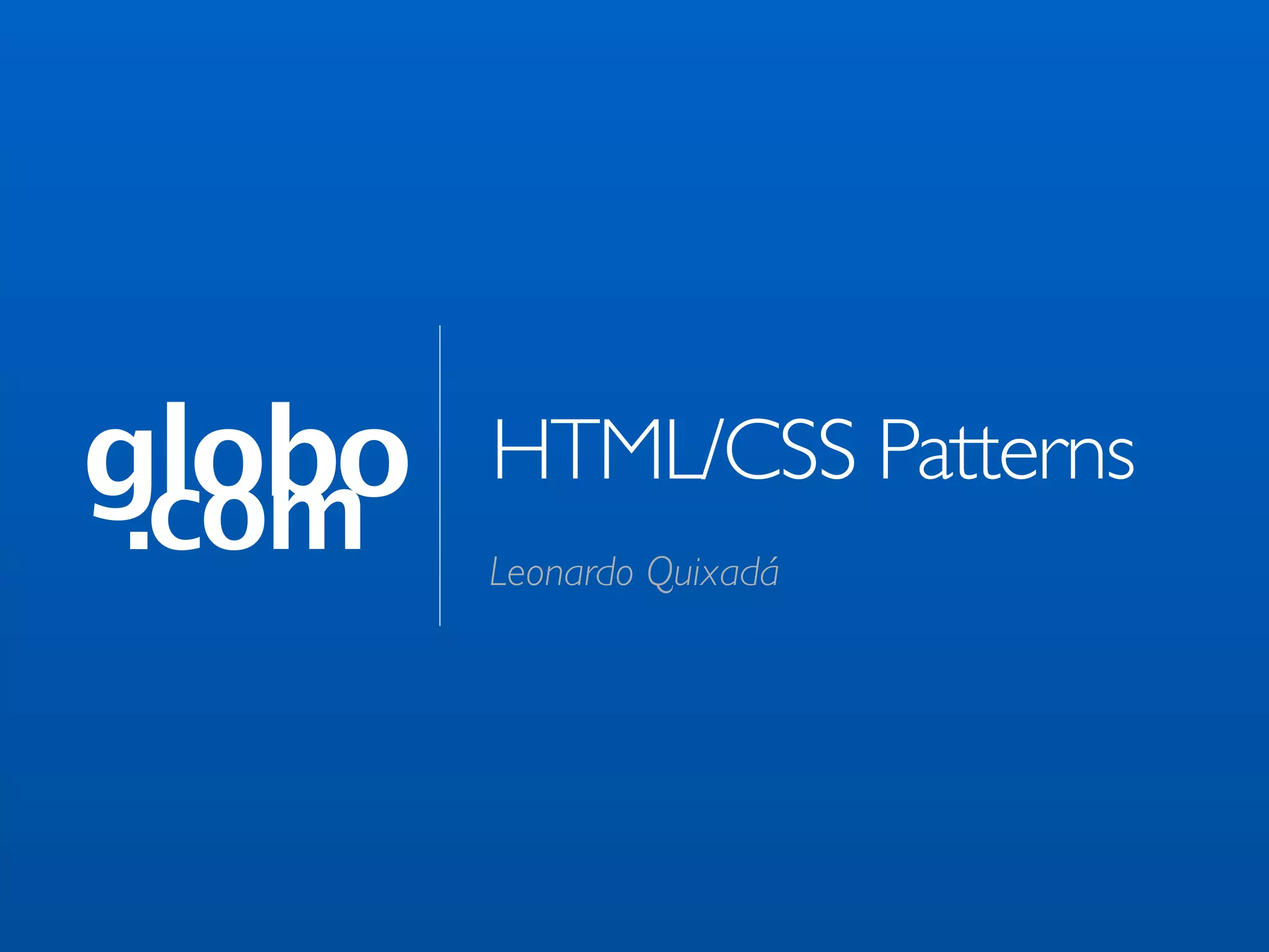 globo .com HTML/CSS Patterns Leonardo Quixadá 