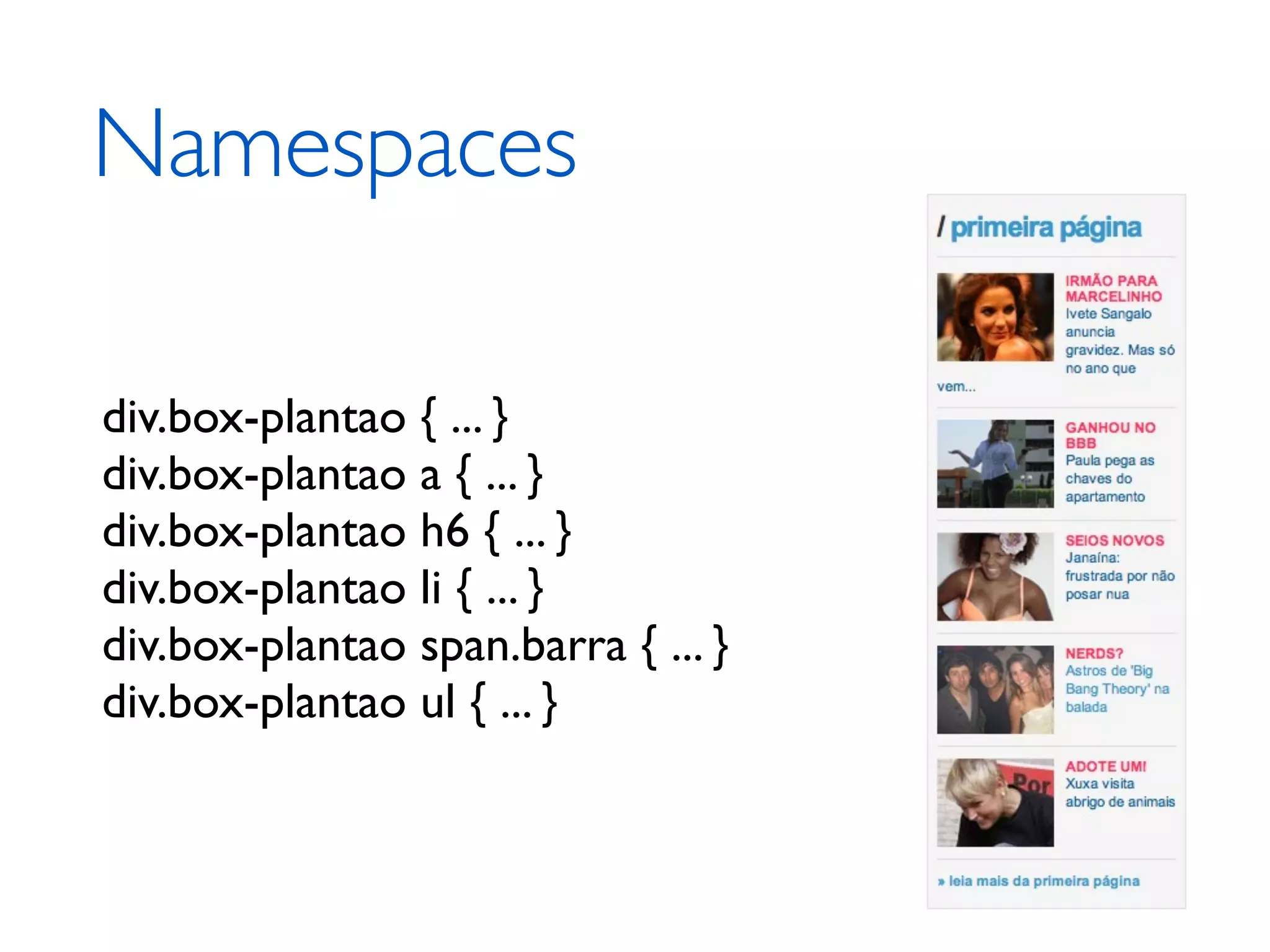 Namespaces div.box-plantao { ... } div.box-plantao a { ... } div.box-plantao h6 { ... } div.box-plantao li { ... } div.box-plantao span.barra { ... } div.box-plantao ul { ... } 