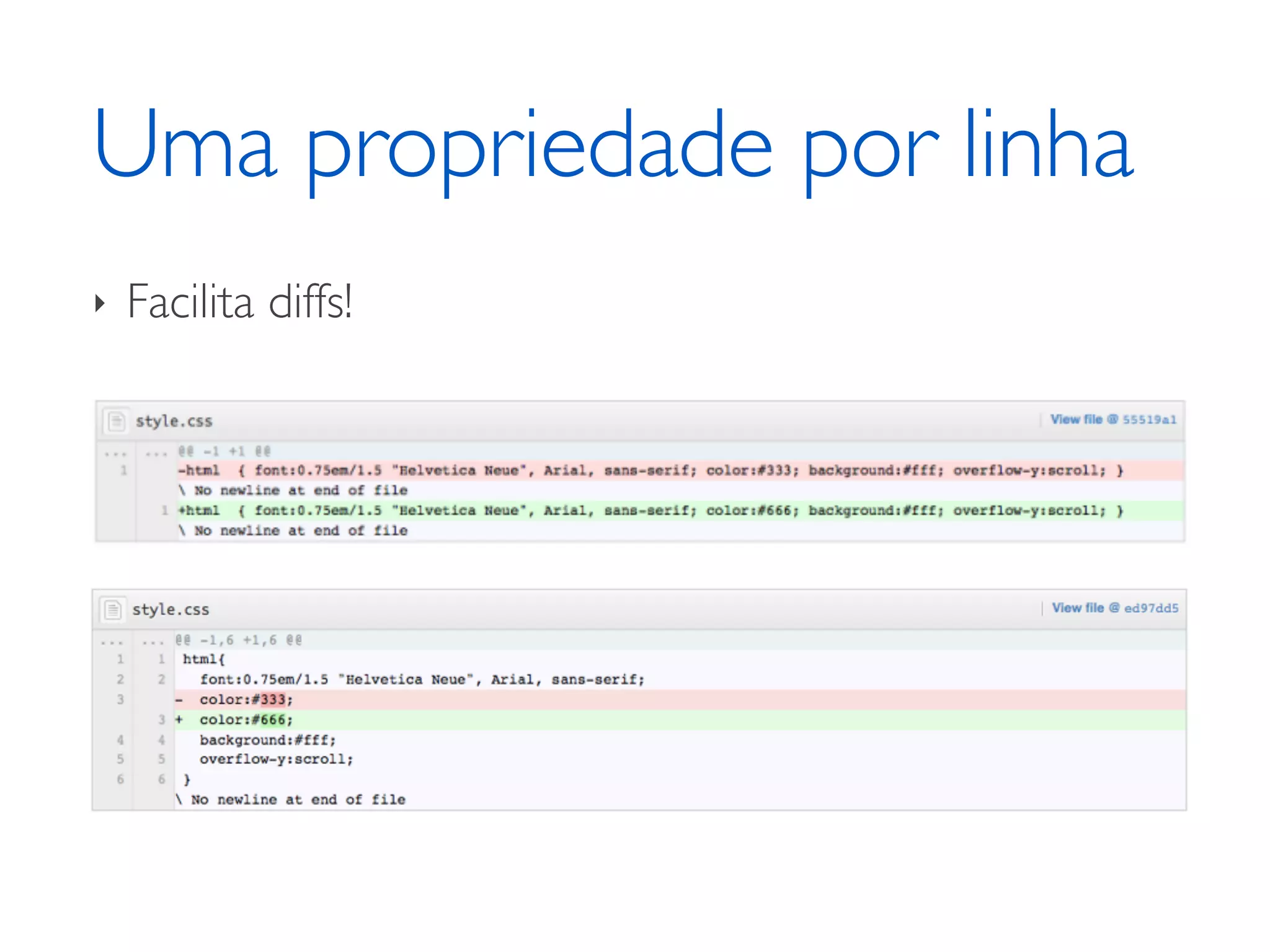 Uma propriedade por linha ‣ Facilita diffs! 