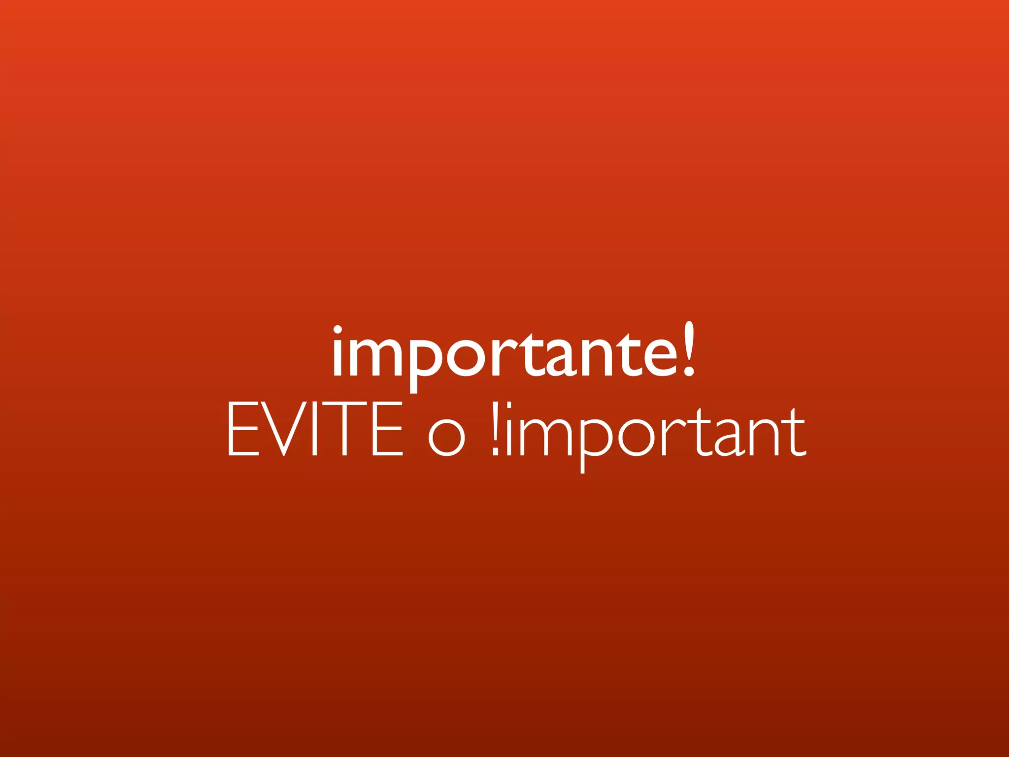 importante! EVITE o !important 